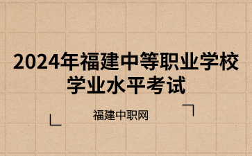 2024年福建中等職業(yè)學(xué)校學(xué)業(yè)水平報(bào)名考試