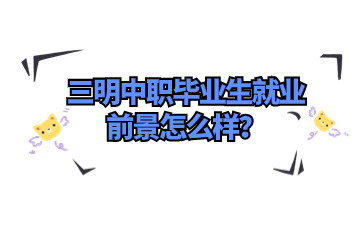 三明中職畢業生就業前景
