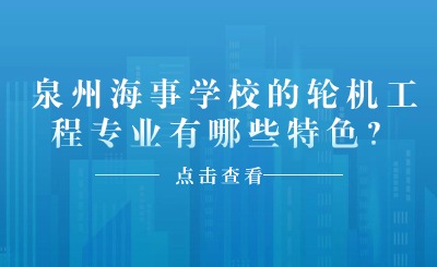 泉州海事學校的輪機工程專業有哪些特色？