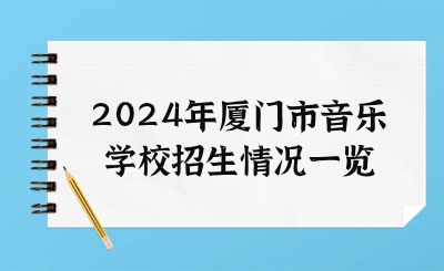 2024年廈門市音樂學(xué)校招生情況一覽
