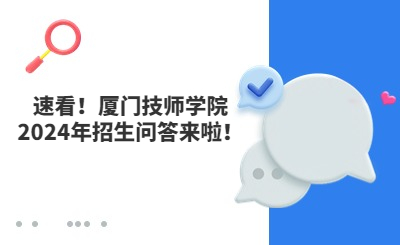 速看！廈門技師學院2024年招生問答來啦！