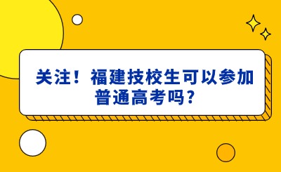 關注！福建技校生可以參加普通高考嗎?