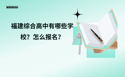 福建綜合高中有哪些學(xué)校？怎么報名？