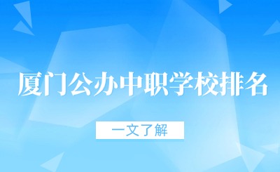 2024年廈門(mén)公辦中職學(xué)校排名、中職升學(xué)率一覽