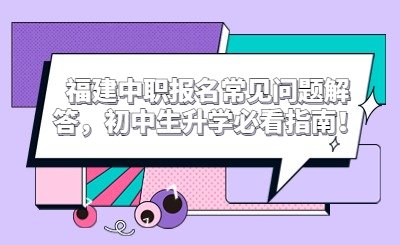 福建中職報名常見問題解答，初中生升學(xué)必看指南！