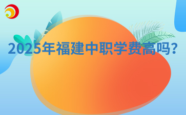 2025年福建中職學費高嗎？